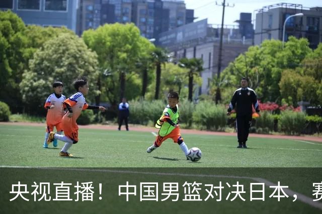 央视直播！中国男篮对决日本，赛前传来三大利好，赢球进入决赛指日可待